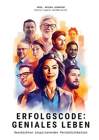 Erfolgscode: Geniales Leben: Geschichten inspirierender Persönlichkeiten
