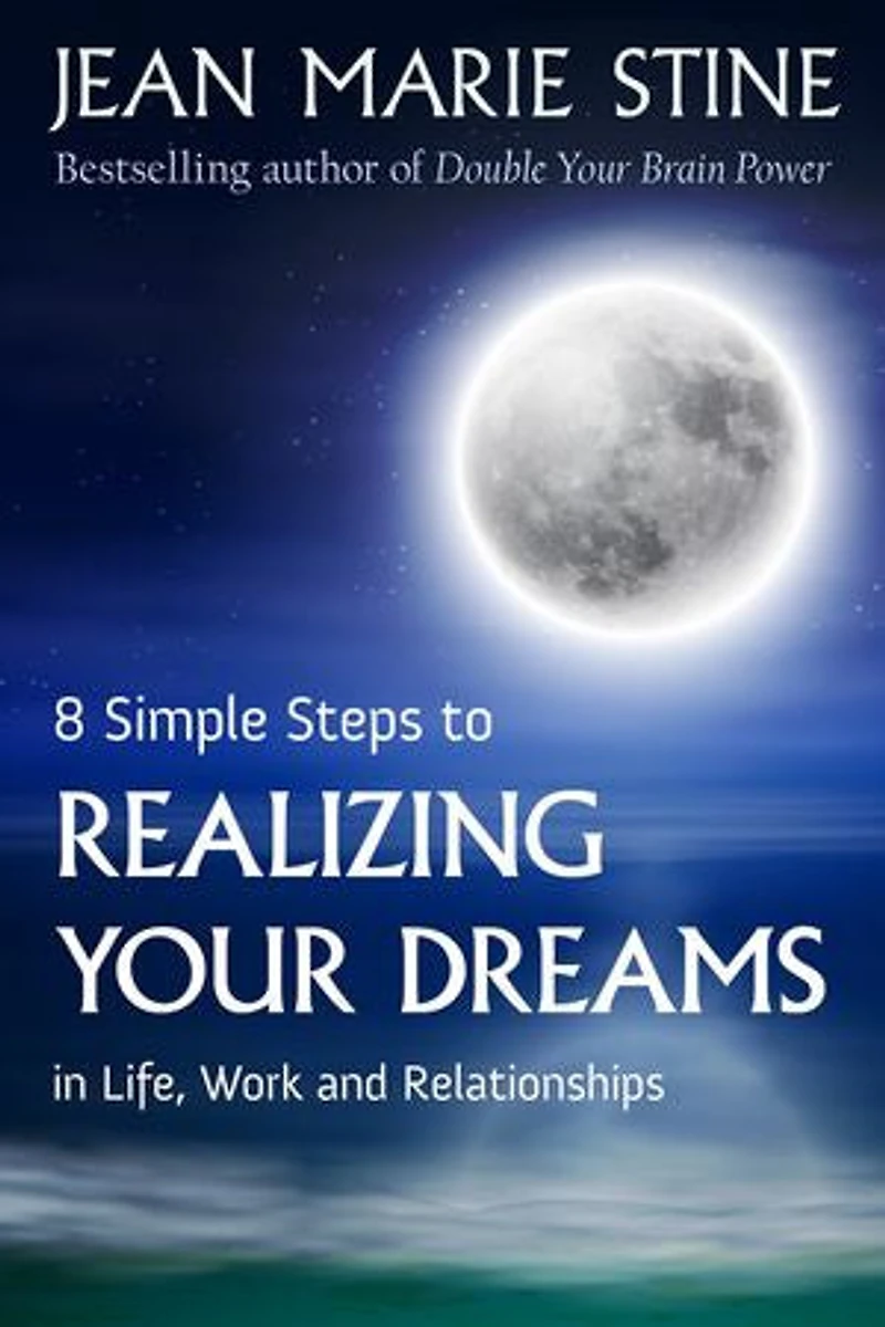 8 SIMPLE STEPS TO REALIZING YOUR DREAMS: In Life, Work and Relationships: In Life, Work and Relationships