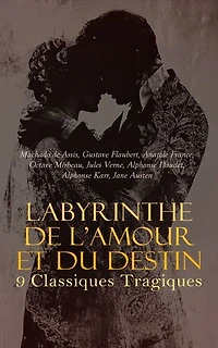 Labyrinthe de l'Amour et du Destin : 9 Classiques Tragiques: Macbeth, Othello, Le roi Lear, Roméo et Juliette, Le marchand de Venise, Médée: tragédie, Hamlet, Ruy Blas: Drame, Hernani, etc.