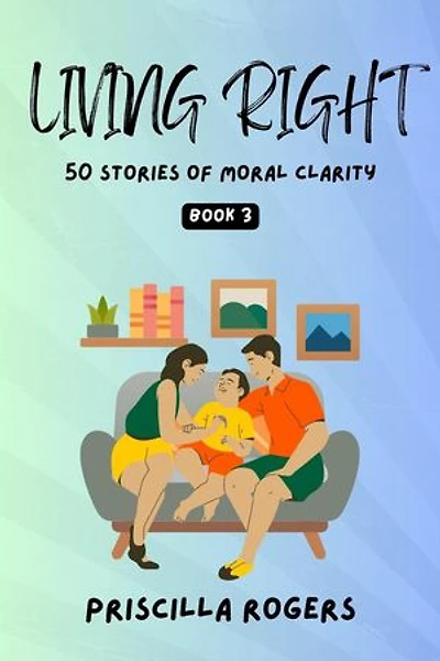 Living Right - 50 Stories Of Moral Clarity - Book 3: Living Right - Moral Stories For A Beautiful Life, #3