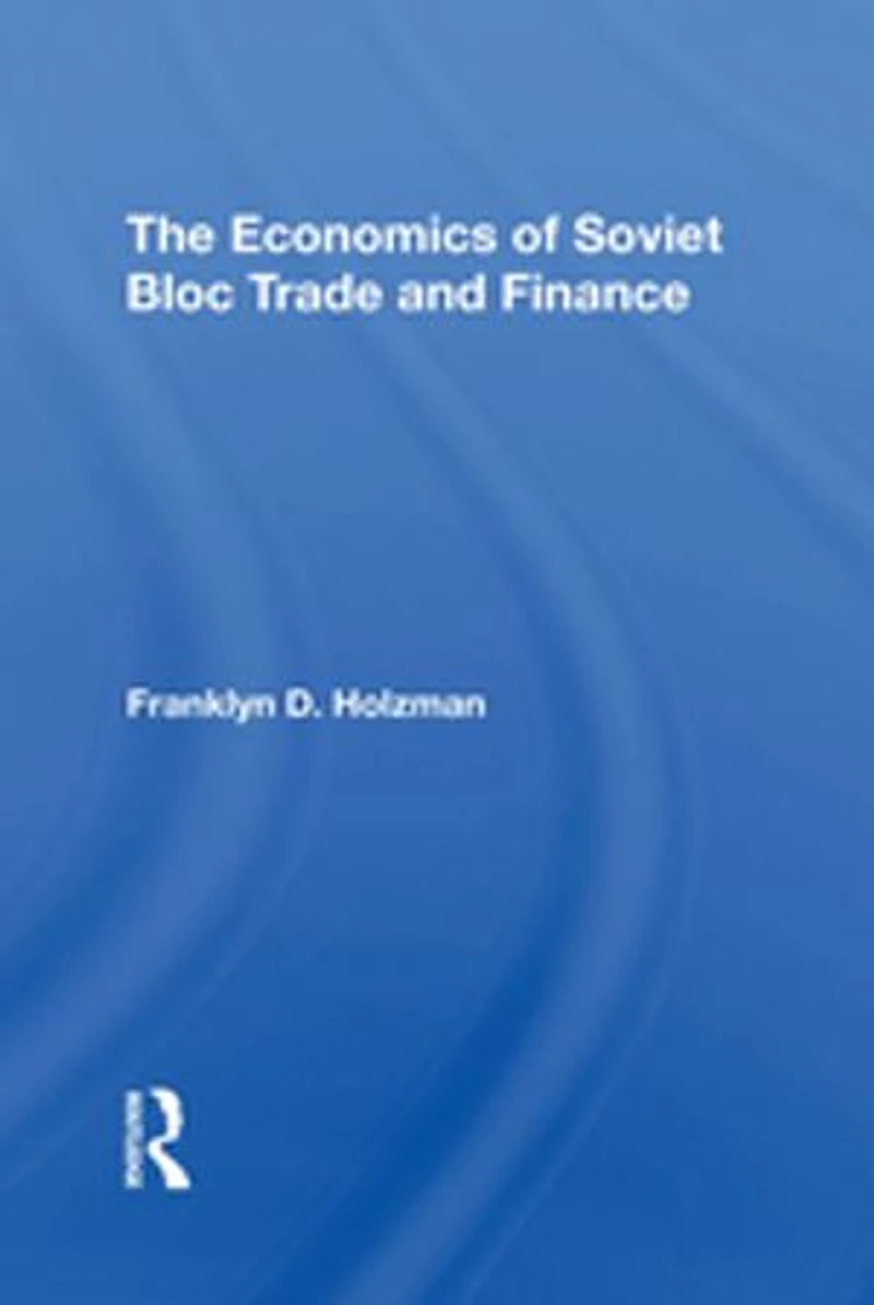 The Economics Of Soviet Bloc Trade And Finance