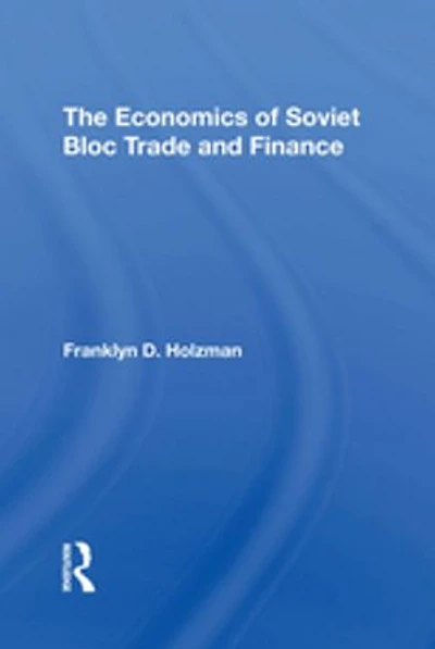 The Economics Of Soviet Bloc Trade And Finance