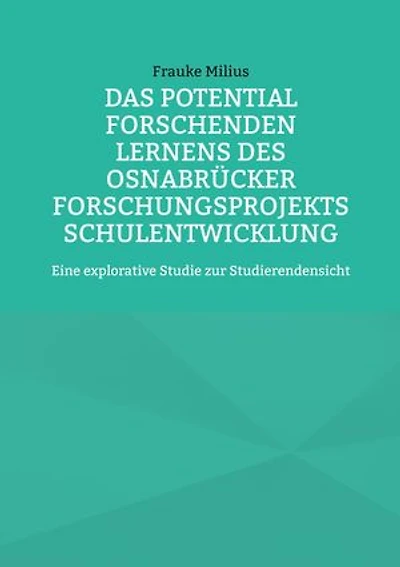Das Potential Forschenden Lernens des Osnabrücker Forschungsprojekts Schulentwicklung: Eine explorative Studie zur Studierendensicht