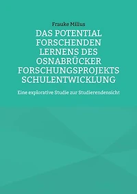 Das Potential Forschenden Lernens des Osnabrücker Forschungsprojekts Schulentwicklung: Eine explorative Studie zur Studierendensicht