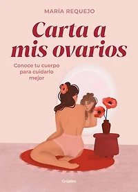 Carta a mis ovarios: Conoce tu cuerpo para cuidarlo mejor