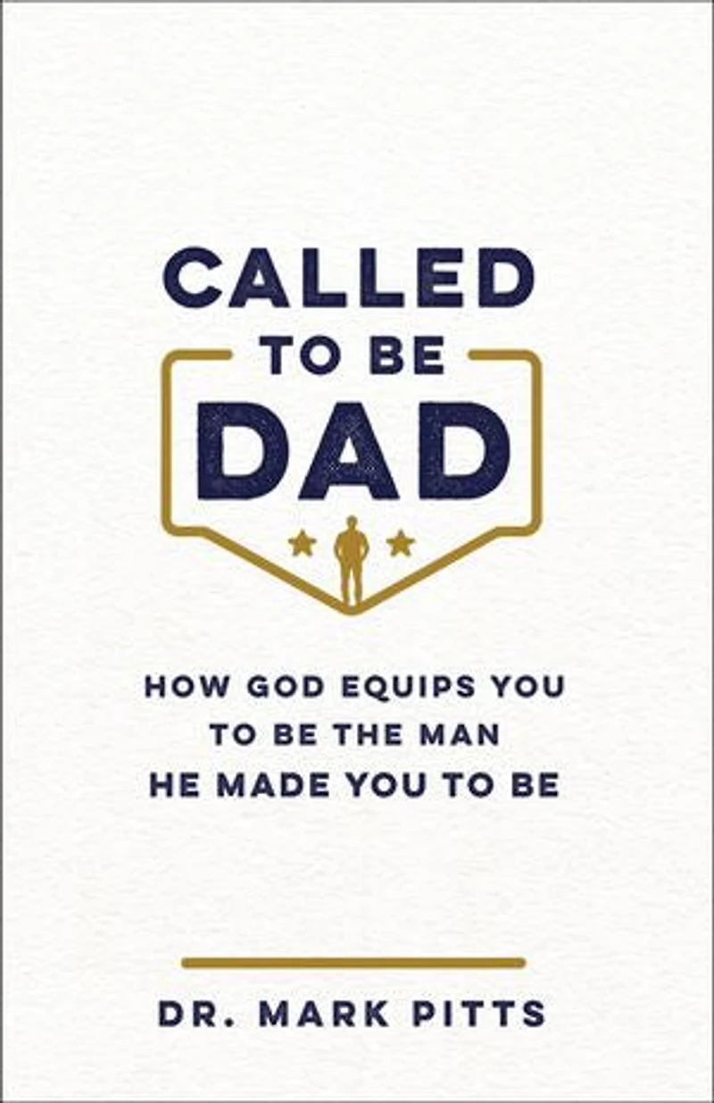 Called to Be Dad: How God Equips You to Be the Man He Made You to Be