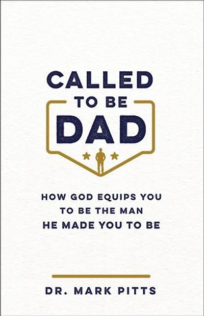 Called to Be Dad: How God Equips You to Be the Man He Made You to Be