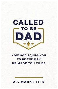 Called to Be Dad: How God Equips You to Be the Man He Made You to Be
