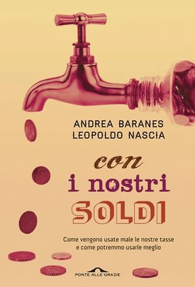 Con i nostri soldi: Come vengono usate male le nostre tasse e come potremmo usarle meglio