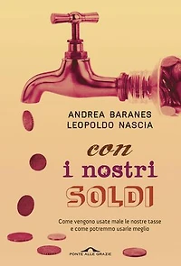 Con i nostri soldi: Come vengono usate male le nostre tasse e come potremmo usarle meglio