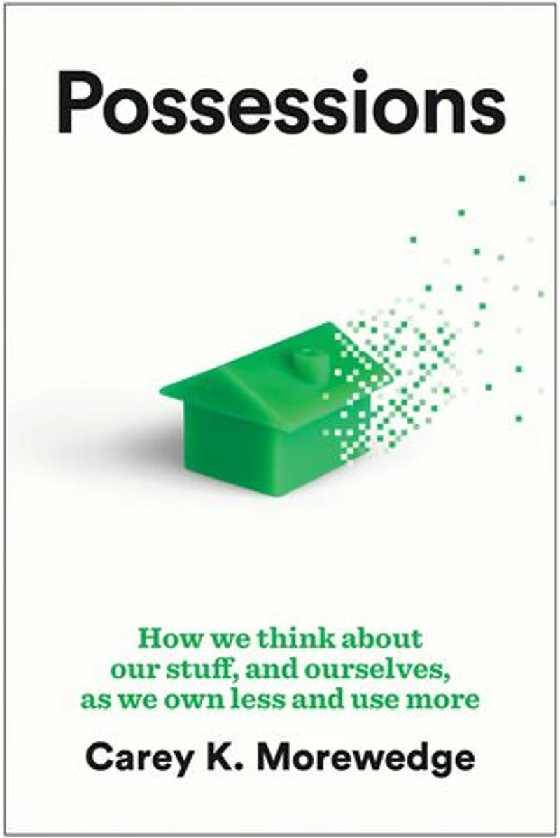 Possessions: How We Think about Our Stuff, and Ourselves, as Own Less Use More