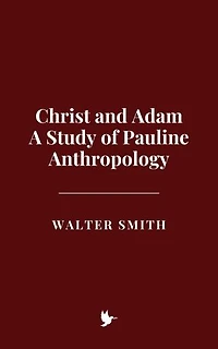Christ and Adam: A Study of Pauline Anthropology