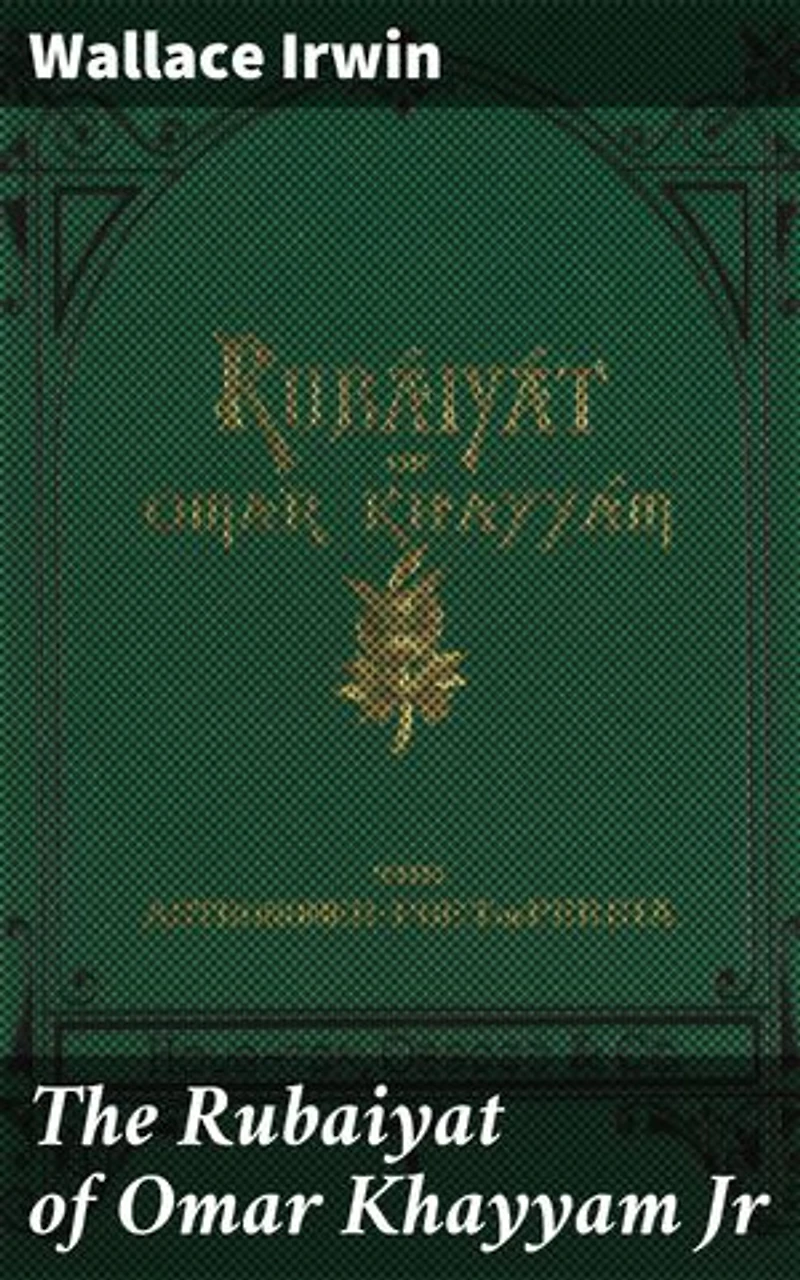 The Rubaiyat of Omar Khayyam Jr: Whimsical Quatrains of Satirical Philosophy and Humor