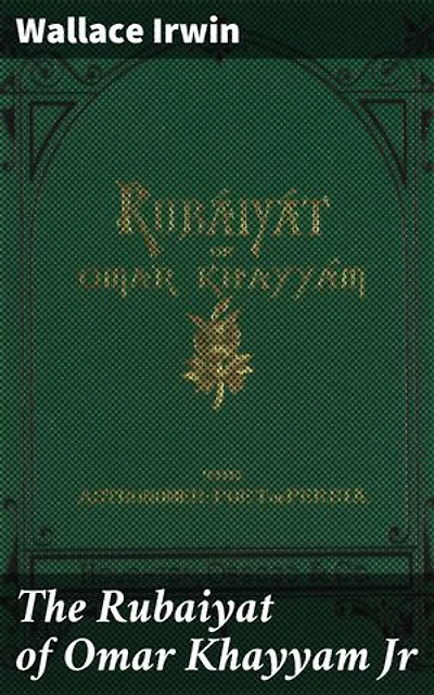 The Rubaiyat of Omar Khayyam Jr: Whimsical Quatrains of Satirical Philosophy and Humor