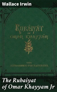 The Rubaiyat of Omar Khayyam Jr: Whimsical Quatrains of Satirical Philosophy and Humor
