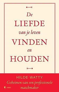 De liefde van je leven vinden en houden: Geheimen van een professionele matchmaker