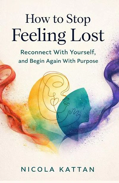 How to Stop Feeling Lost: Reconnect With Yourself, and Begin Again With Purpose