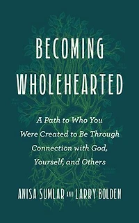 Becoming Wholehearted: A Path to Who You Were Created to Be Through Connection with God, Yourself, and Others