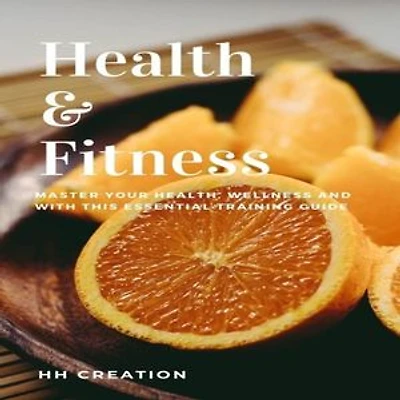 Health & Fitness: Your Health, Wellness and Fitness with this Essential Training Guide.