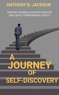 A Journey To Self-discovery: Master yourself, Master your Life, And leave a Worthwhile Legacy