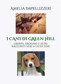 I CANI DI GREEN HILL: LIBERTÀ, EROISMO E ALTRI RACCONTI VERI A LIETO FINE