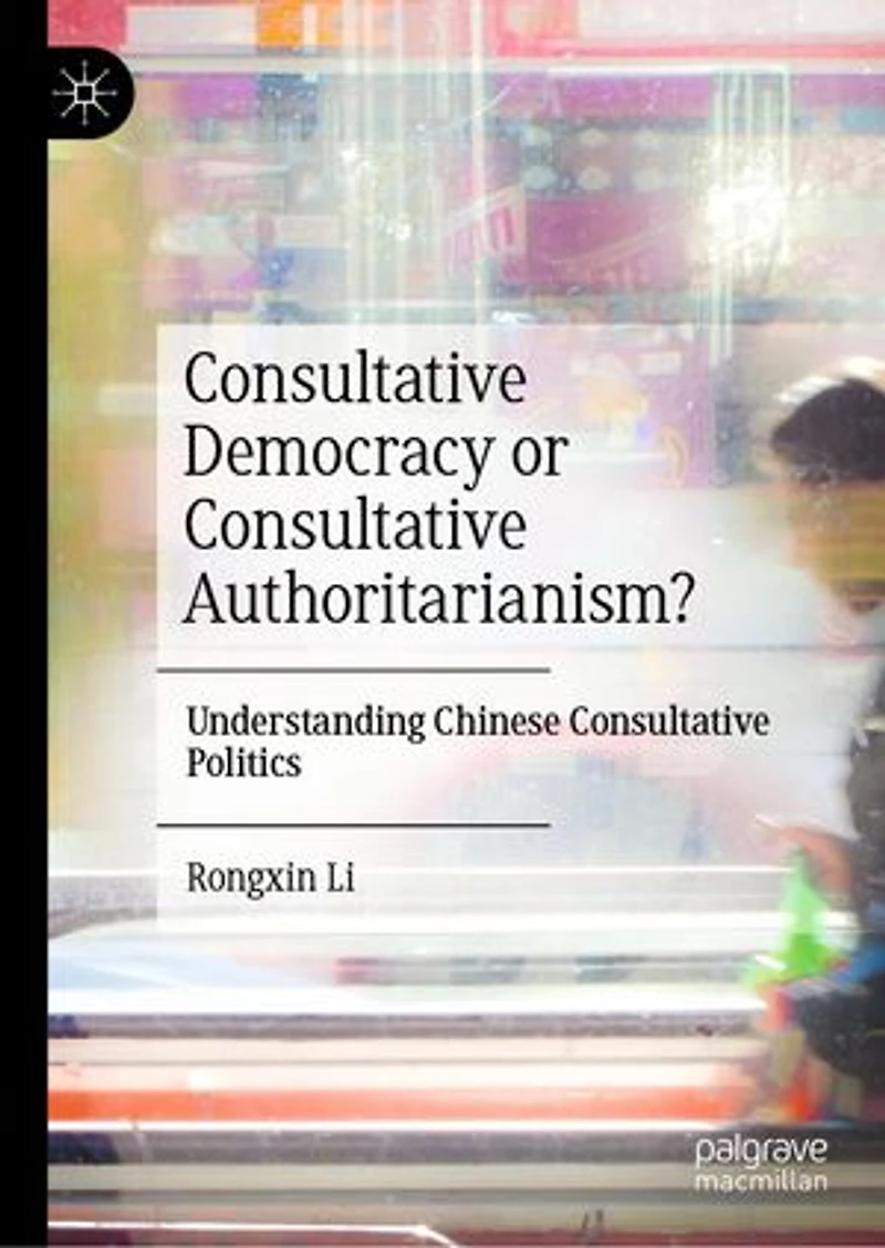 Consultative Democracy or Authoritarianism?: Understanding Chinese Politics