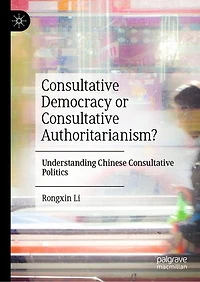 Consultative Democracy or Authoritarianism?: Understanding Chinese Politics