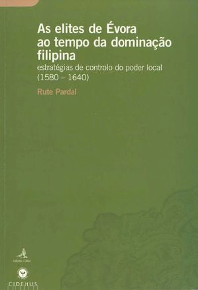 As elites de Évora ao tempo da dominação Filipina: Estratégias de controlo do poder local (1580-1640)
