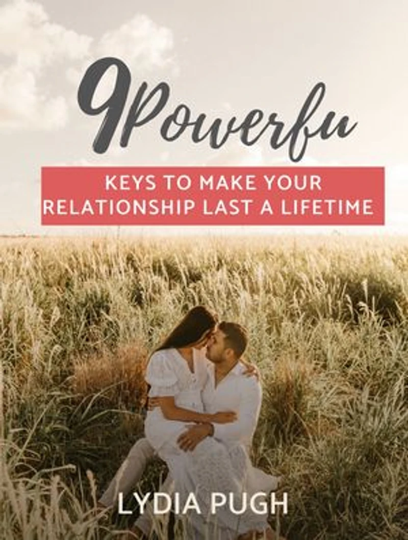 9 Powerful Keys to Make Your Relationship Last a Lifetime: Understanding the Basics of Building a Strong Relationship