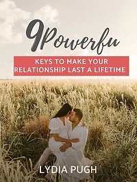9 Powerful Keys to Make Your Relationship Last a Lifetime: Understanding the Basics of Building a Strong Relationship