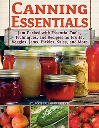 Canning Essentials: Jam-Packed with Essential Tools, Techniques, and Recipes for Fruits, Veggies, Jams, Pickles, Salsa, More