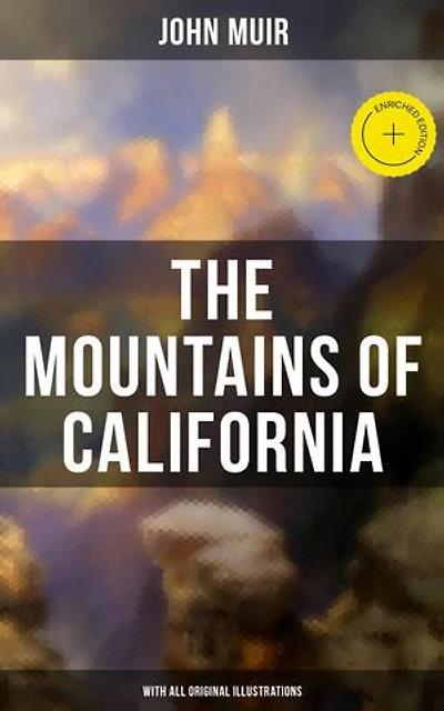 the Mountains of California (Summarized Edition): Enriched edition. Explorations Sierra Nevada—glaciers, Yosemite, sequoias, and alpine life—melding glacial geology with a conservation ethic