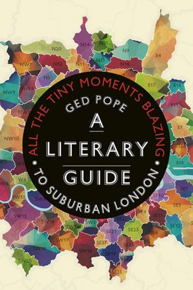 All The Tiny Moments Blazing: A Literary Guide To Suburban London