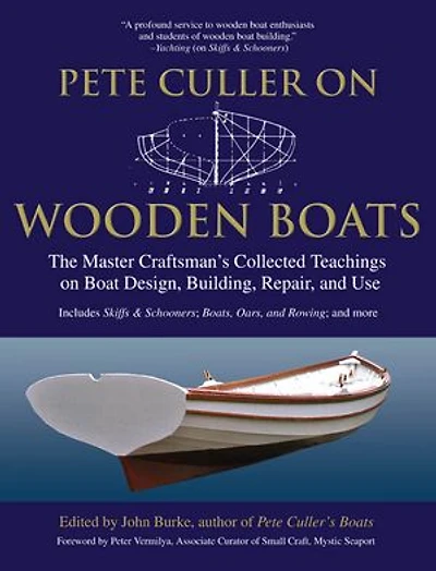 Pete Culler on Wooden Boats: The Master Craftsman's Collected Teachings Boat Design, Building, Repair, and Use
