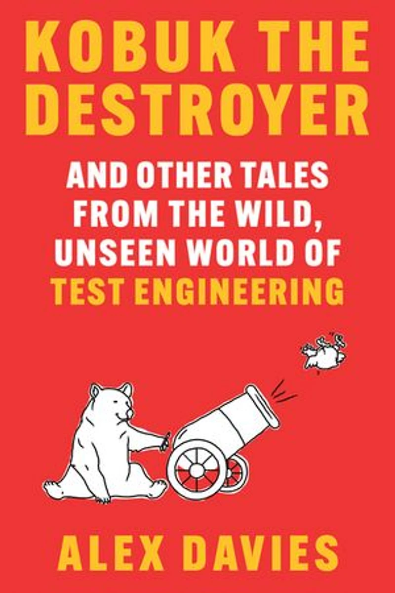 Kobuk the Destroyer: And Other Tales from Wild, Unseen World of Test Engineering