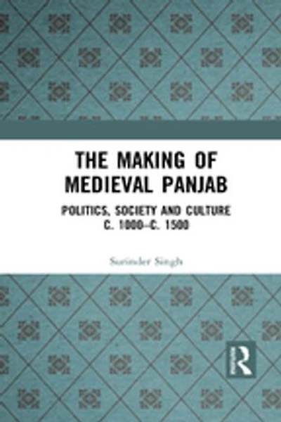 The Making of Medieval Panjab: Politics, Society and Culture c. 1000-c. 1500