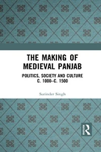 The Making of Medieval Panjab: Politics, Society and Culture c. 1000-c. 1500