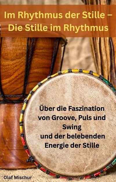 Im Rhythmus der Stille – Die Stille im Rhythmus: Über die Faszination von Groove, Puls und Swing und der belebenden Energie der Stille