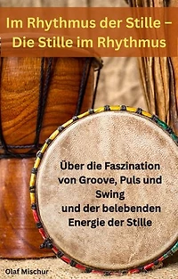 Im Rhythmus der Stille – Die Stille im Rhythmus: Über die Faszination von Groove, Puls und Swing und der belebenden Energie der Stille