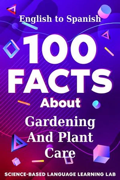 100 Facts About Gardening And Plant Care: English to Spanish