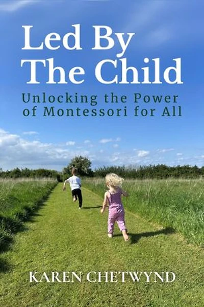 Led by the Child: Unlocking the Power of Montessori for All