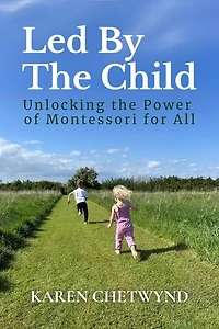 Led by the Child: Unlocking the Power of Montessori for All
