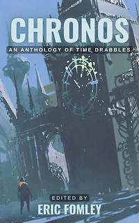 Chronos: An Anthology of Time Drabbles: Shacklebound Books Drabble Anthologies