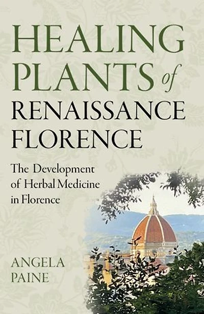 Healing Plants of Renaissance Florence: The Development Herbal Medicine Florence