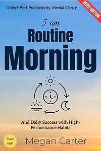 5 AM Morning Routine:: Unlock Peak Productivity, Mental Clarity, and Daily Success with High-Performance Habits