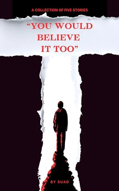 You Would Believe It Too: A Collection of Five Stories