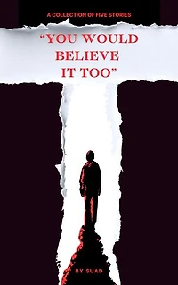 You Would Believe It Too: A Collection of Five Stories