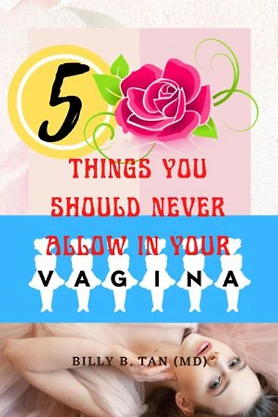 5 Things you should never allow in your vagina
