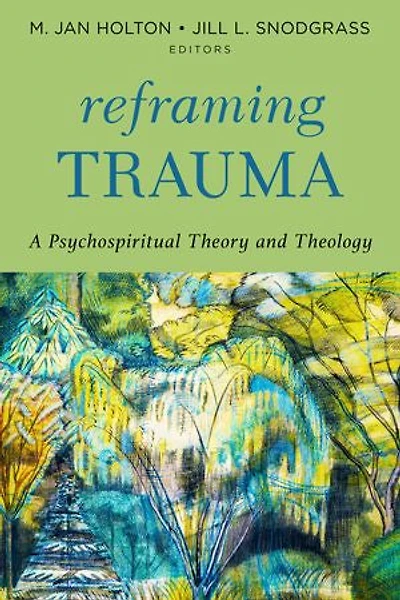 Reframing Trauma: A Psychospiritual Theory and Theology