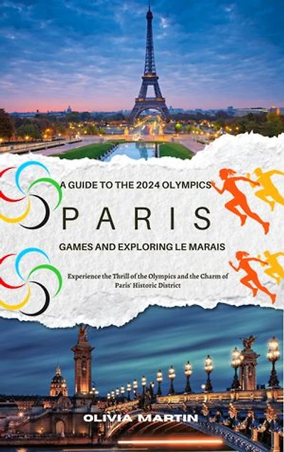 A Guide to the 2024 Olympics Games and Exploring Le Marais: Experience the Thrill of the Olympics and the Charm of Paris' Historic District